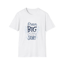 Load image into Gallery viewer, Dream Big &amp; Create Your Story-Unisex Softstyle T-Shirt