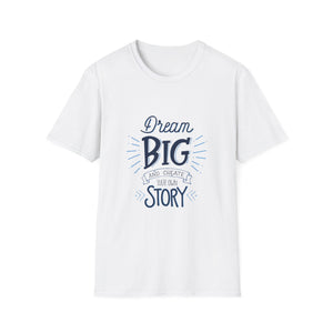 Dream Big & Create Your Story-Unisex Softstyle T-Shirt