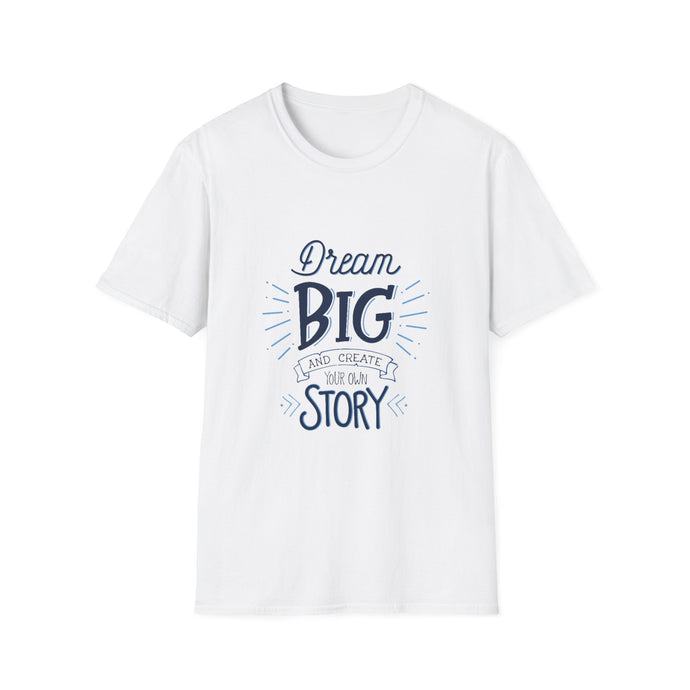 Dream Big & Create Your Story-Unisex Softstyle T-Shirt