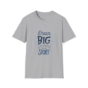 Dream Big & Create Your Story-Unisex Softstyle T-Shirt