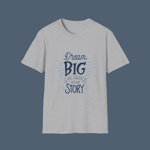 Dream Big & Create Your Story-Unisex Softstyle T-Shirt